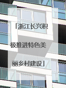 浙江长兴积极推进特色美丽乡村建设