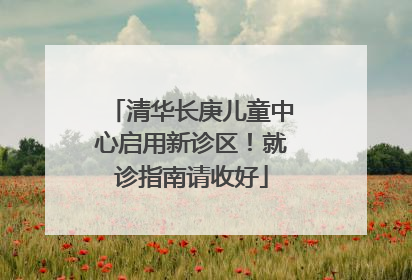 清华长庚儿童中心启用新诊区！就诊指南请收好