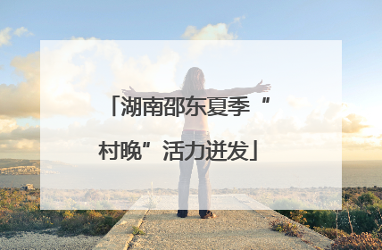 湖南邵东夏季“村晚”活力迸发