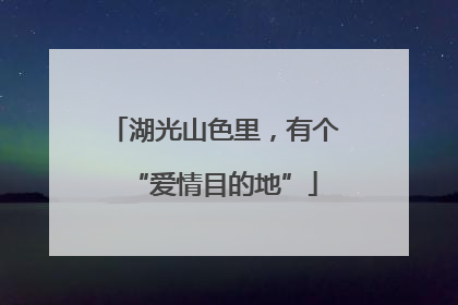 湖光山色里，有个“爱情目的地”