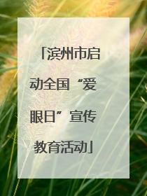 滨州市启动全国“爱眼日”宣传教育活动