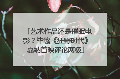 艺术作品还是催眠电影？毕赣《狂野时代》戛纳首映评论两极