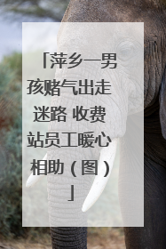 萍乡一男孩赌气出走迷路 收费站员工暖心相助（图）