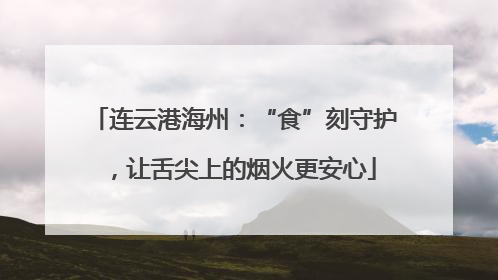 连云港海州：“食”刻守护，让舌尖上的烟火更安心