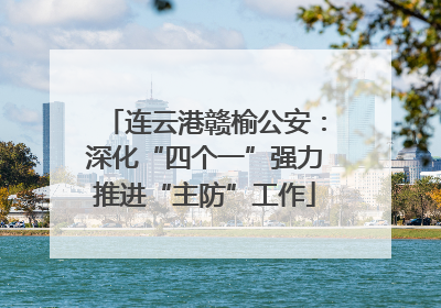 连云港赣榆公安：深化“四个一”强力推进“主防”工作