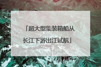 超大型集装箱船从长江下游出江试航