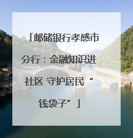 邮储银行孝感市分行：金融知识进社区 守护居民“钱袋子”