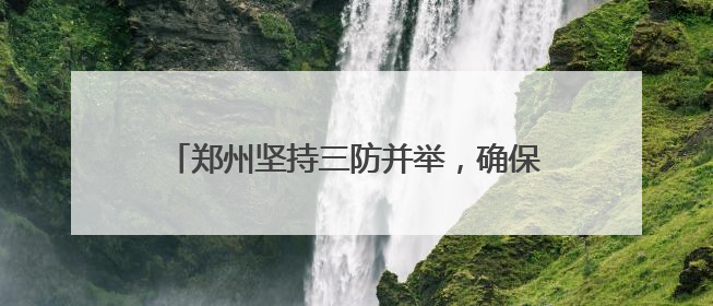 郑州坚持三防并举，确保“两河一渠”安全度汛