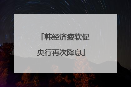 韩经济疲软促央行再次降息