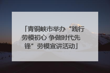 青铜峡市举办“践行劳模初心 争做时代先锋”劳模宣讲活动