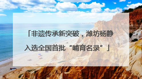 非遗传承新突破，潍坊杨静入选全国首批“哺育名录”