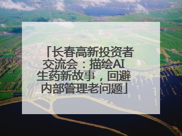 长春高新投资者交流会：描绘AI生药新故事，回避内部管理老问题