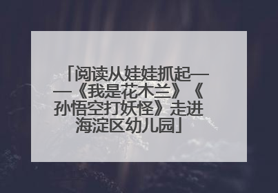 阅读从娃娃抓起——《我是花木兰》《孙悟空打妖怪》走进海淀区幼儿园