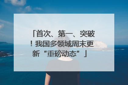 首次、第一、突破！我国多领域周末更新“重磅动态”