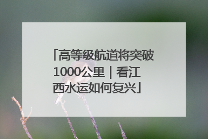 高等级航道将突破1000公里｜看江西水运如何复兴
