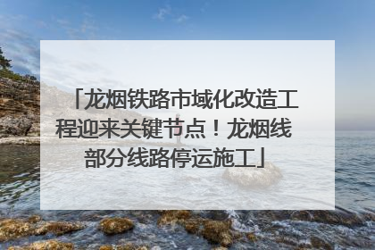 龙烟铁路市域化改造工程迎来关键节点！龙烟线部分线路停运施工