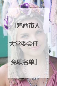 鸡西市人大常委会任免职名单