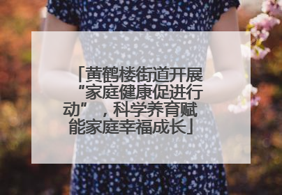 黄鹤楼街道开展“家庭健康促进行动”，科学养育赋能家庭幸福成长
