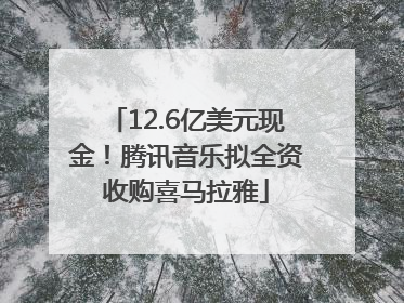 12.6亿美元现金！腾讯音乐拟全资收购喜马拉雅