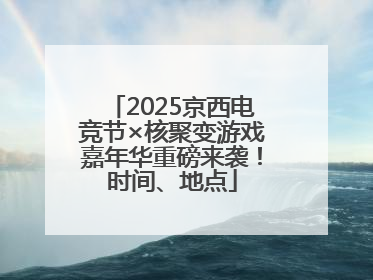 2025京西电竞节×核聚变游戏嘉年华重磅来袭！时间、地点