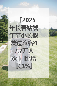 2025年长春站端午节小长假发送旅客47.7万人次 同比增长3%