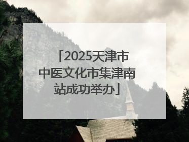 2025天津市中医文化市集津南站成功举办