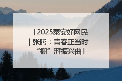 2025泰安好网民｜张腾：青春正当时 “棚”湃振兴曲