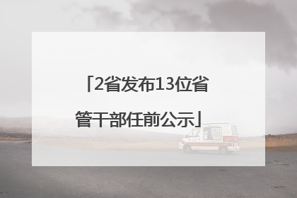 2省发布13位省管干部任前公示