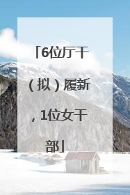 6位厅干（拟）履新，1位女干部