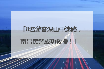 8名游客深山中迷路，南昌民警成功救援！