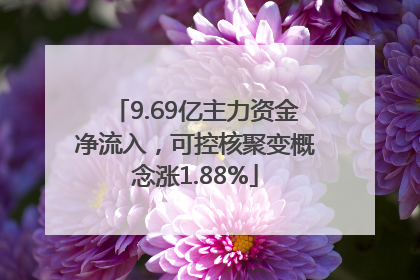 9.69亿主力资金净流入，可控核聚变概念涨1.88%