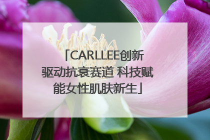 CARLLEE创新驱动抗衰赛道 科技赋能女性肌肤新生