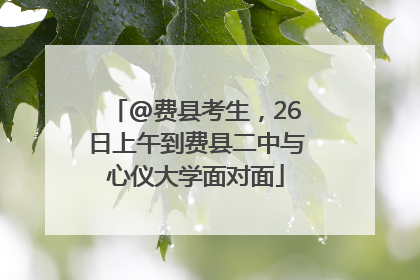 @费县考生，26日上午到费县二中与心仪大学面对面