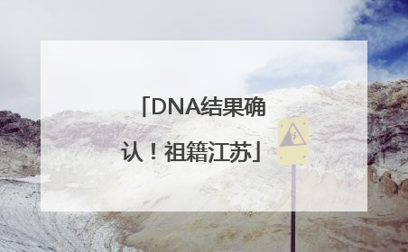 DNA结果确认！祖籍江苏