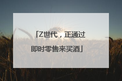 Z世代，正通过即时零售来买酒